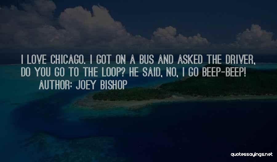 Joey Bishop Quotes: I Love Chicago. I Got On A Bus And Asked The Driver, Do You Go To The Loop? He Said,