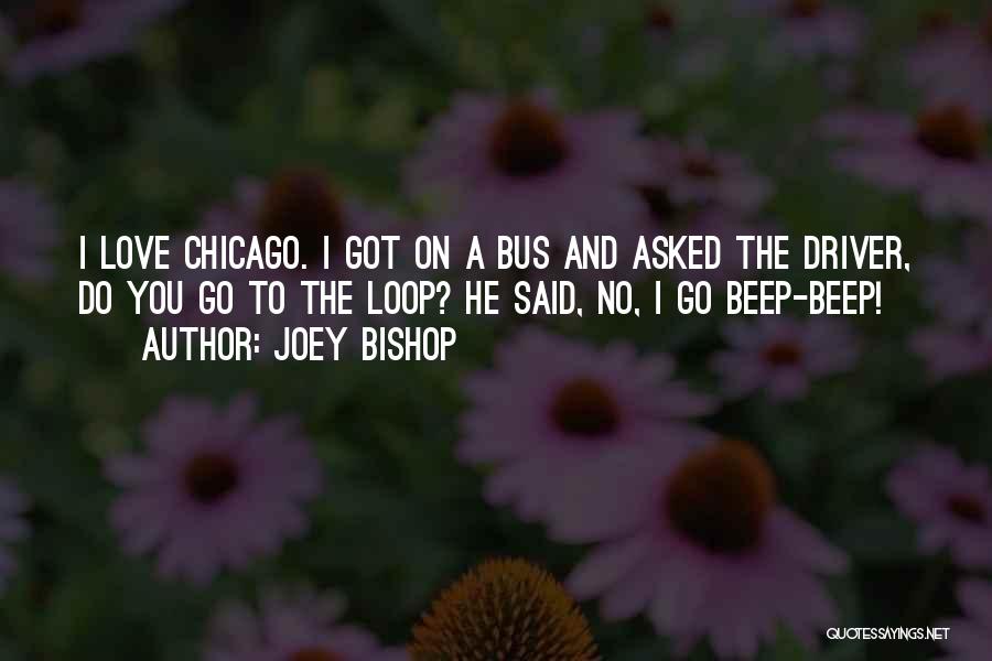 Joey Bishop Quotes: I Love Chicago. I Got On A Bus And Asked The Driver, Do You Go To The Loop? He Said,