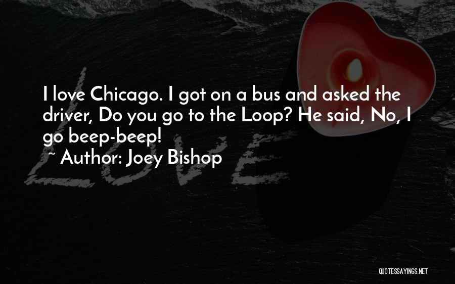 Joey Bishop Quotes: I Love Chicago. I Got On A Bus And Asked The Driver, Do You Go To The Loop? He Said,