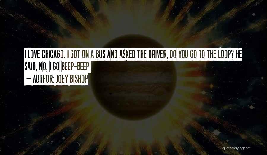 Joey Bishop Quotes: I Love Chicago. I Got On A Bus And Asked The Driver, Do You Go To The Loop? He Said,