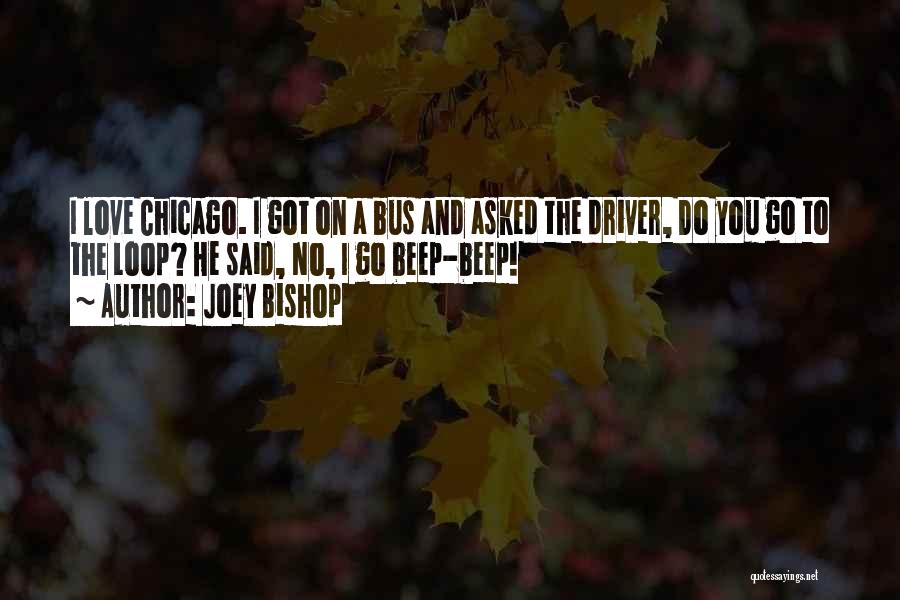 Joey Bishop Quotes: I Love Chicago. I Got On A Bus And Asked The Driver, Do You Go To The Loop? He Said,
