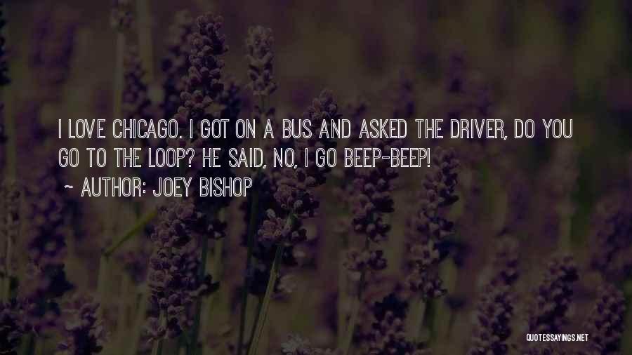 Joey Bishop Quotes: I Love Chicago. I Got On A Bus And Asked The Driver, Do You Go To The Loop? He Said,