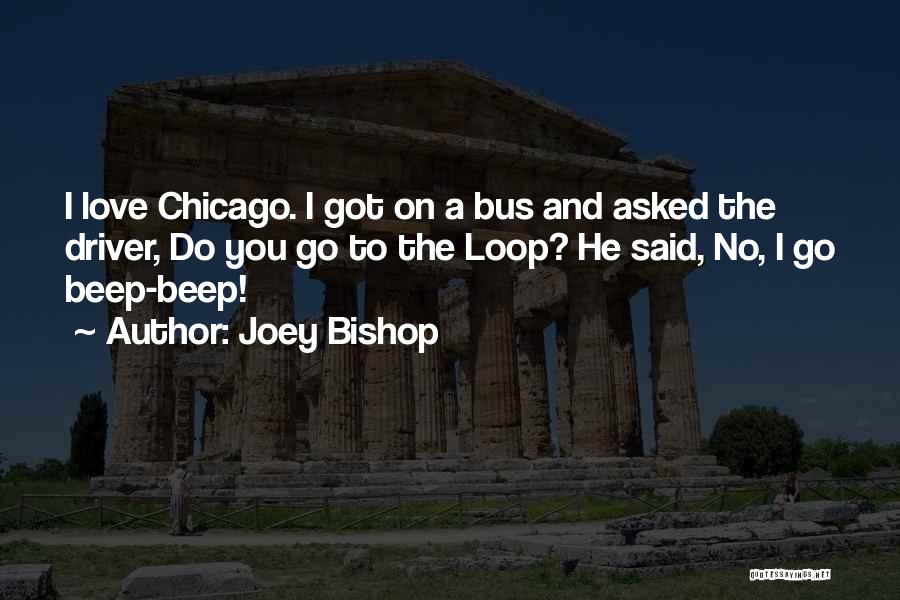 Joey Bishop Quotes: I Love Chicago. I Got On A Bus And Asked The Driver, Do You Go To The Loop? He Said,