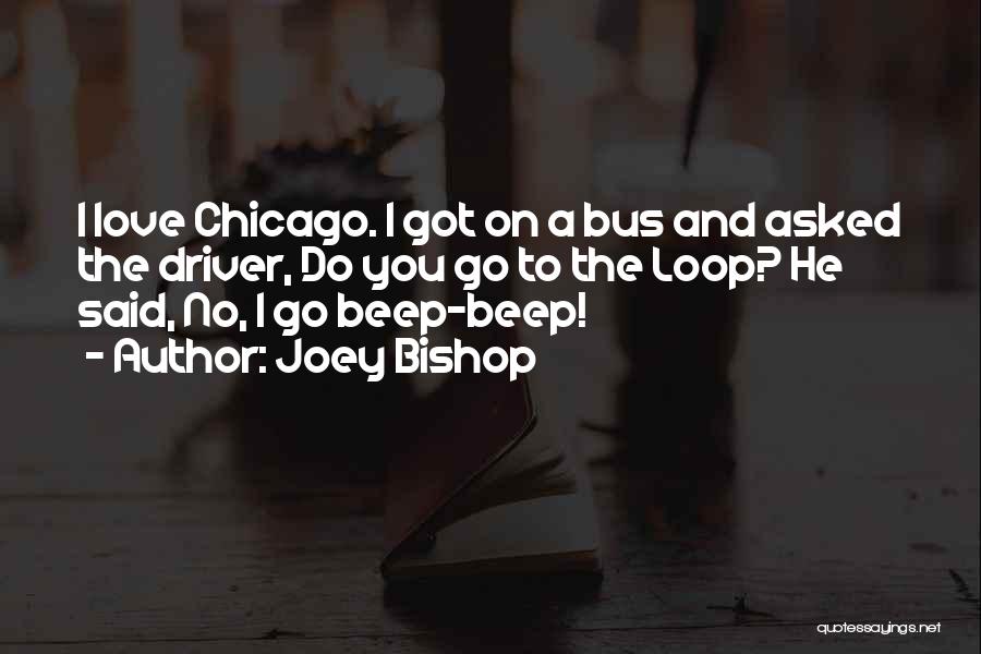 Joey Bishop Quotes: I Love Chicago. I Got On A Bus And Asked The Driver, Do You Go To The Loop? He Said,