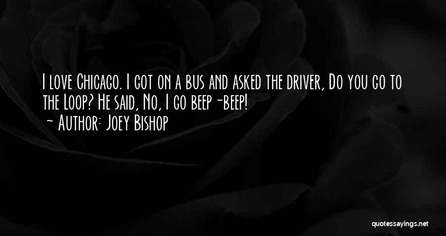 Joey Bishop Quotes: I Love Chicago. I Got On A Bus And Asked The Driver, Do You Go To The Loop? He Said,