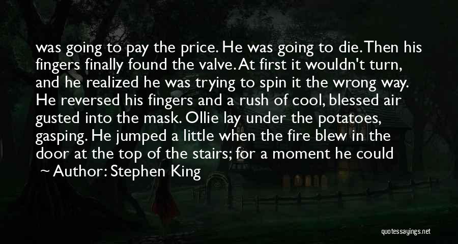Stephen King Quotes: Was Going To Pay The Price. He Was Going To Die. Then His Fingers Finally Found The Valve. At First