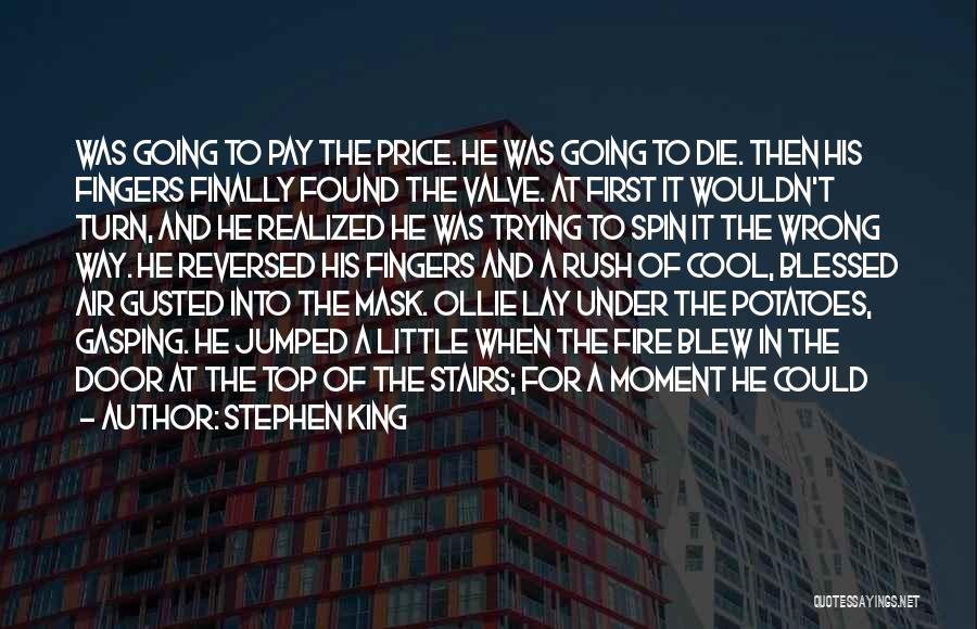 Stephen King Quotes: Was Going To Pay The Price. He Was Going To Die. Then His Fingers Finally Found The Valve. At First