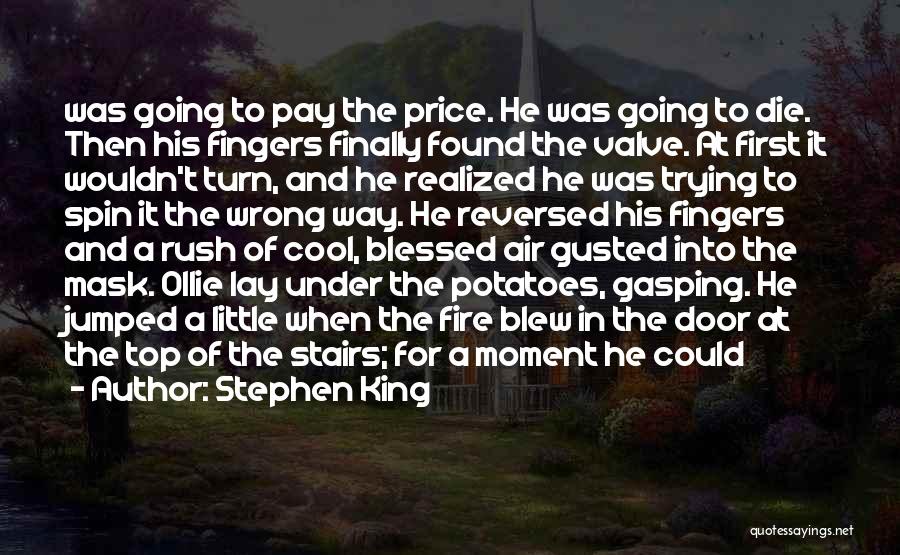 Stephen King Quotes: Was Going To Pay The Price. He Was Going To Die. Then His Fingers Finally Found The Valve. At First