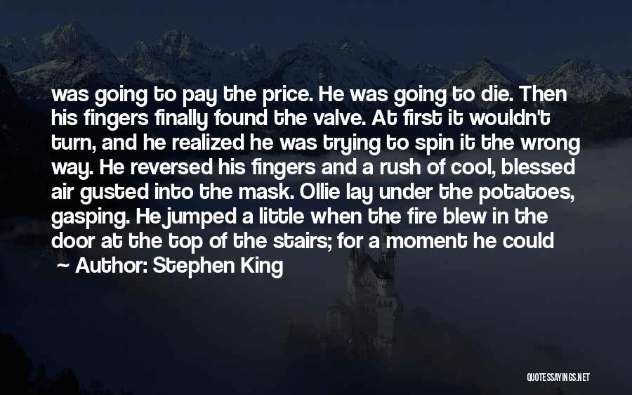 Stephen King Quotes: Was Going To Pay The Price. He Was Going To Die. Then His Fingers Finally Found The Valve. At First