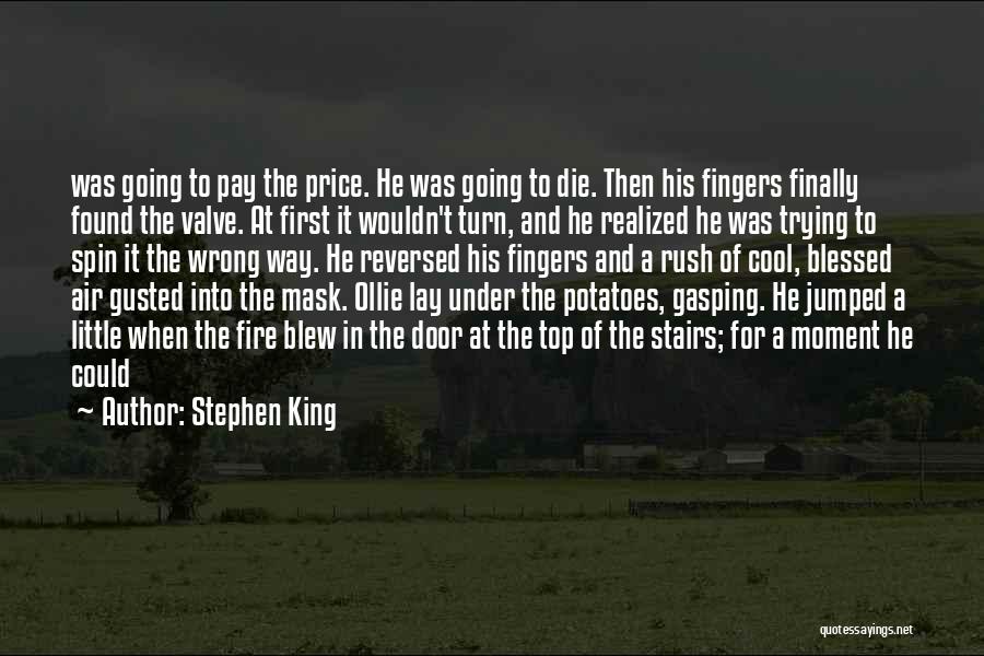 Stephen King Quotes: Was Going To Pay The Price. He Was Going To Die. Then His Fingers Finally Found The Valve. At First