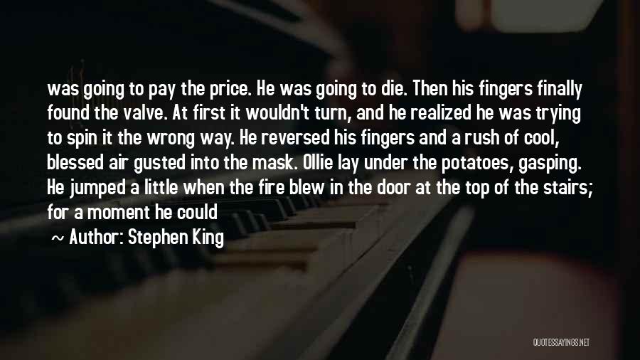 Stephen King Quotes: Was Going To Pay The Price. He Was Going To Die. Then His Fingers Finally Found The Valve. At First