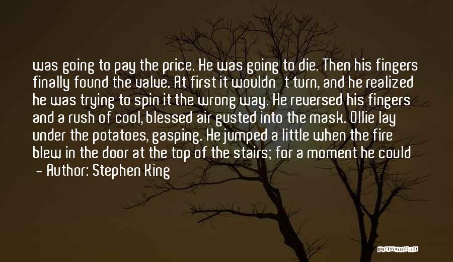 Stephen King Quotes: Was Going To Pay The Price. He Was Going To Die. Then His Fingers Finally Found The Valve. At First