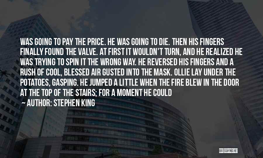 Stephen King Quotes: Was Going To Pay The Price. He Was Going To Die. Then His Fingers Finally Found The Valve. At First