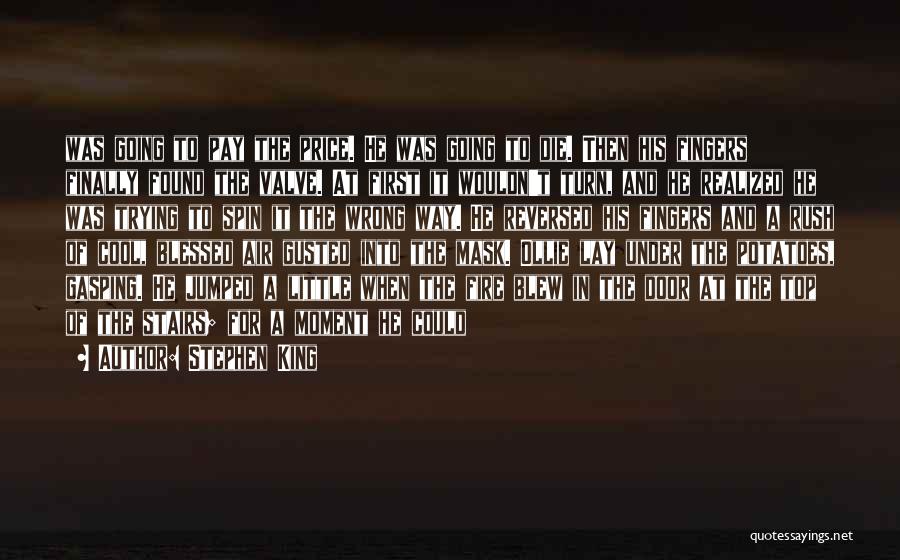 Stephen King Quotes: Was Going To Pay The Price. He Was Going To Die. Then His Fingers Finally Found The Valve. At First