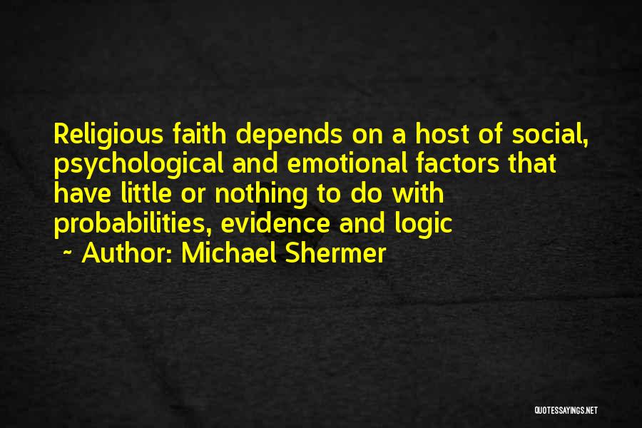 Michael Shermer Quotes: Religious Faith Depends On A Host Of Social, Psychological And Emotional Factors That Have Little Or Nothing To Do With