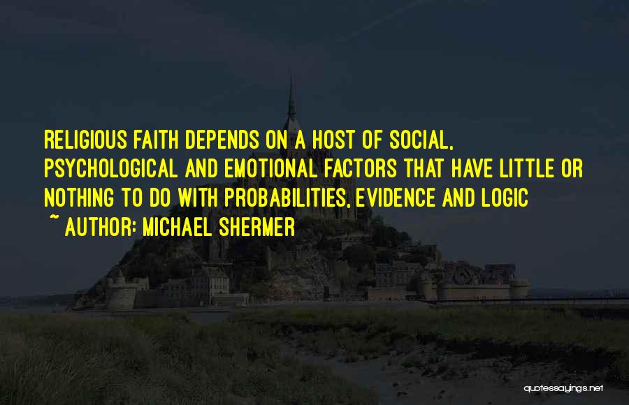 Michael Shermer Quotes: Religious Faith Depends On A Host Of Social, Psychological And Emotional Factors That Have Little Or Nothing To Do With