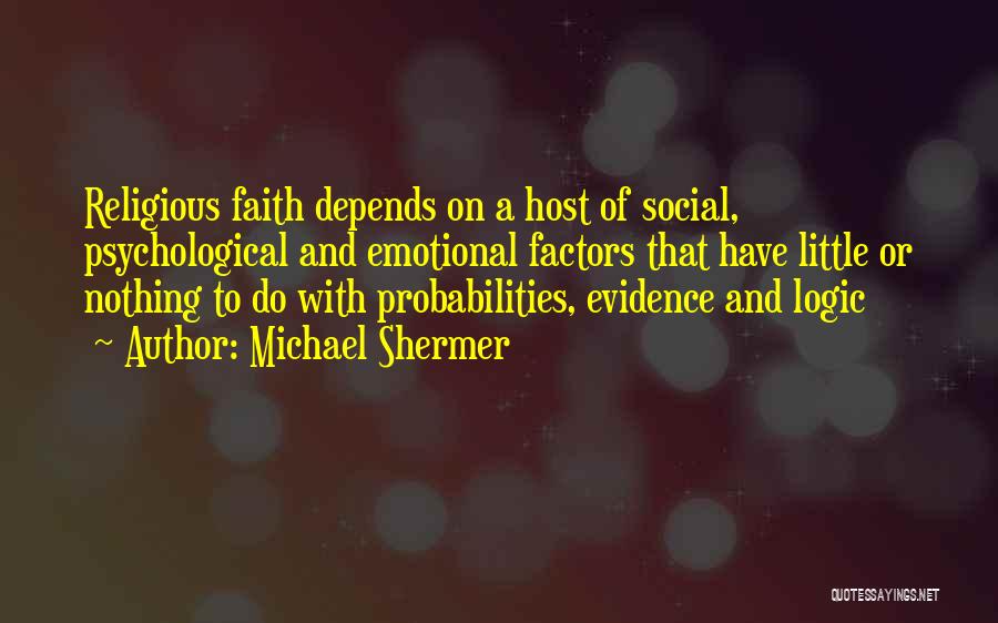 Michael Shermer Quotes: Religious Faith Depends On A Host Of Social, Psychological And Emotional Factors That Have Little Or Nothing To Do With