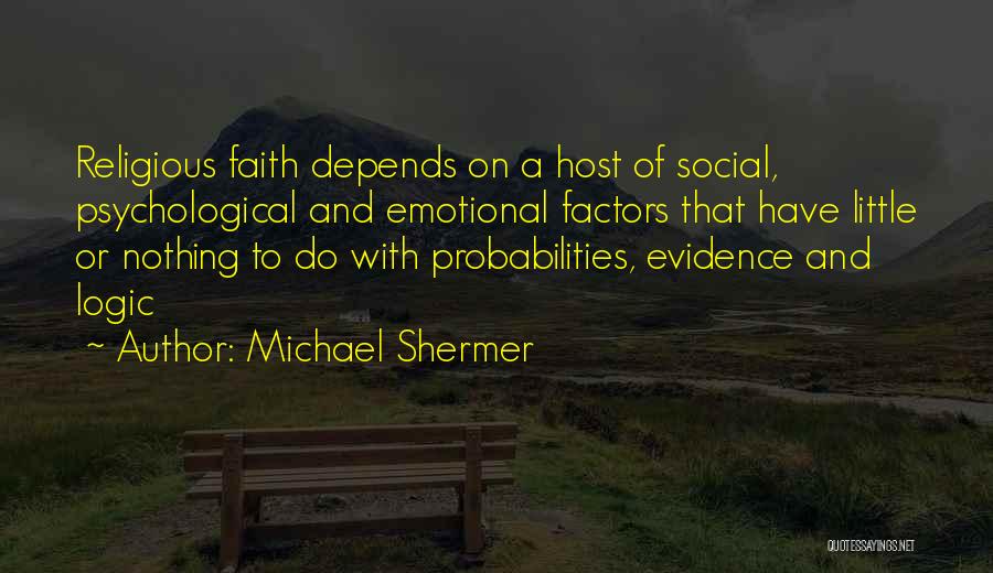 Michael Shermer Quotes: Religious Faith Depends On A Host Of Social, Psychological And Emotional Factors That Have Little Or Nothing To Do With