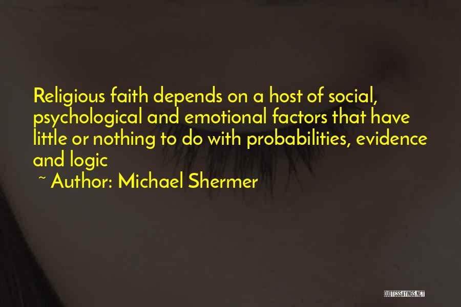 Michael Shermer Quotes: Religious Faith Depends On A Host Of Social, Psychological And Emotional Factors That Have Little Or Nothing To Do With