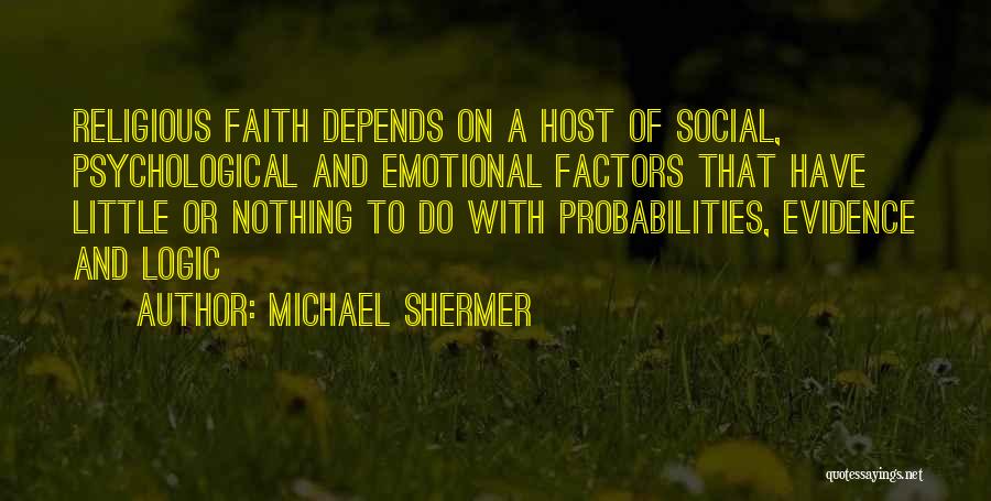 Michael Shermer Quotes: Religious Faith Depends On A Host Of Social, Psychological And Emotional Factors That Have Little Or Nothing To Do With