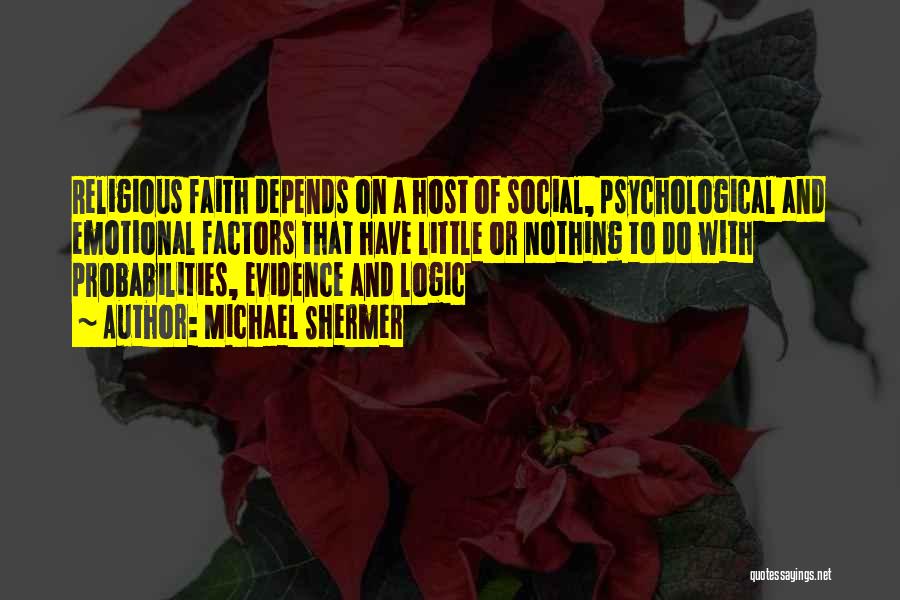 Michael Shermer Quotes: Religious Faith Depends On A Host Of Social, Psychological And Emotional Factors That Have Little Or Nothing To Do With