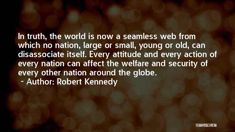 Robert Kennedy Quotes: In Truth, The World Is Now A Seamless Web From Which No Nation, Large Or Small, Young Or Old, Can