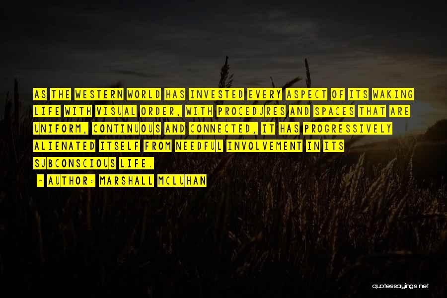 Marshall McLuhan Quotes: As The Western World Has Invested Every Aspect Of Its Waking Life With Visual Order, With Procedures And Spaces That