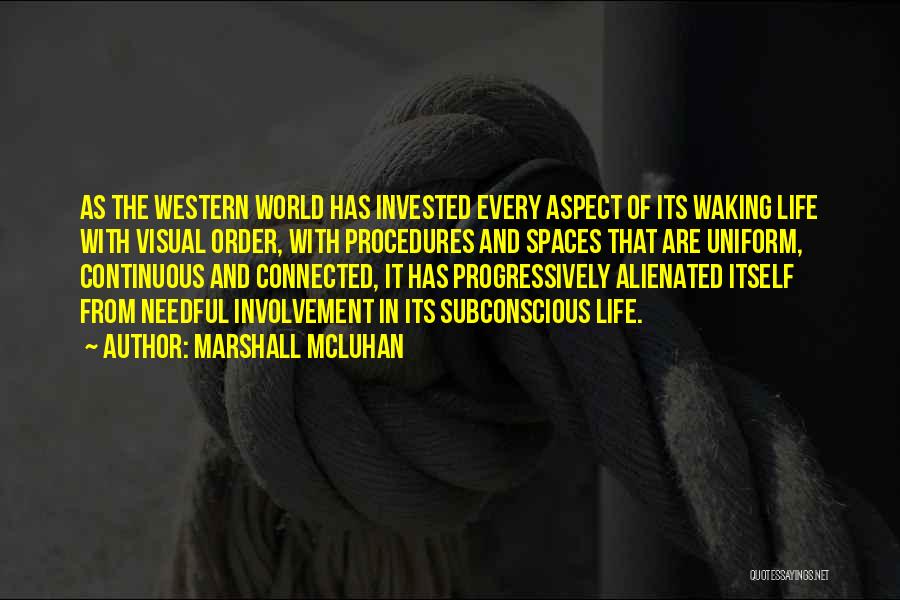 Marshall McLuhan Quotes: As The Western World Has Invested Every Aspect Of Its Waking Life With Visual Order, With Procedures And Spaces That