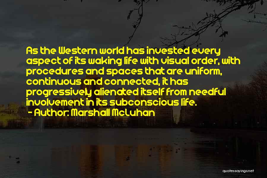 Marshall McLuhan Quotes: As The Western World Has Invested Every Aspect Of Its Waking Life With Visual Order, With Procedures And Spaces That