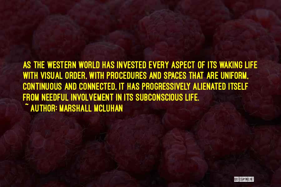 Marshall McLuhan Quotes: As The Western World Has Invested Every Aspect Of Its Waking Life With Visual Order, With Procedures And Spaces That
