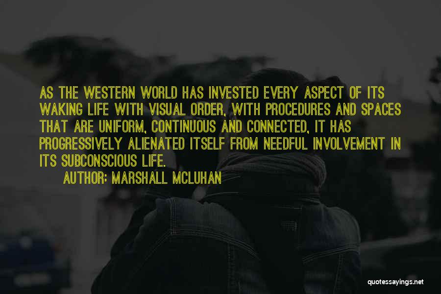 Marshall McLuhan Quotes: As The Western World Has Invested Every Aspect Of Its Waking Life With Visual Order, With Procedures And Spaces That