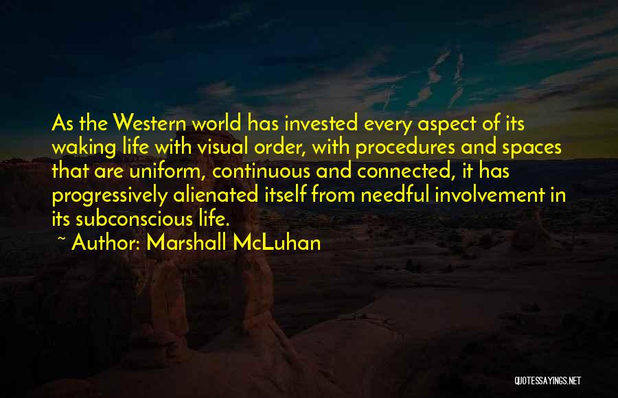 Marshall McLuhan Quotes: As The Western World Has Invested Every Aspect Of Its Waking Life With Visual Order, With Procedures And Spaces That