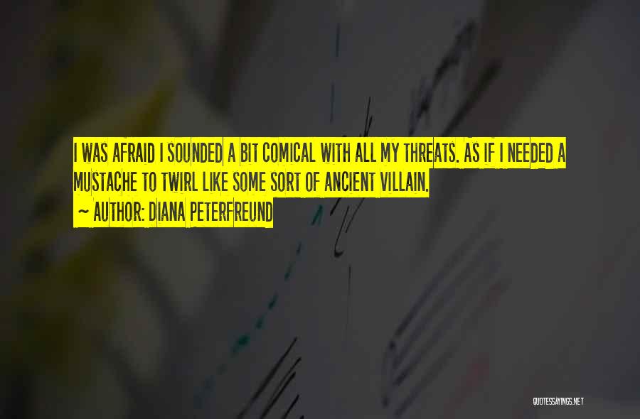 Diana Peterfreund Quotes: I Was Afraid I Sounded A Bit Comical With All My Threats. As If I Needed A Mustache To Twirl