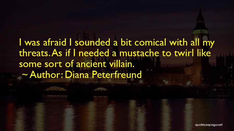 Diana Peterfreund Quotes: I Was Afraid I Sounded A Bit Comical With All My Threats. As If I Needed A Mustache To Twirl