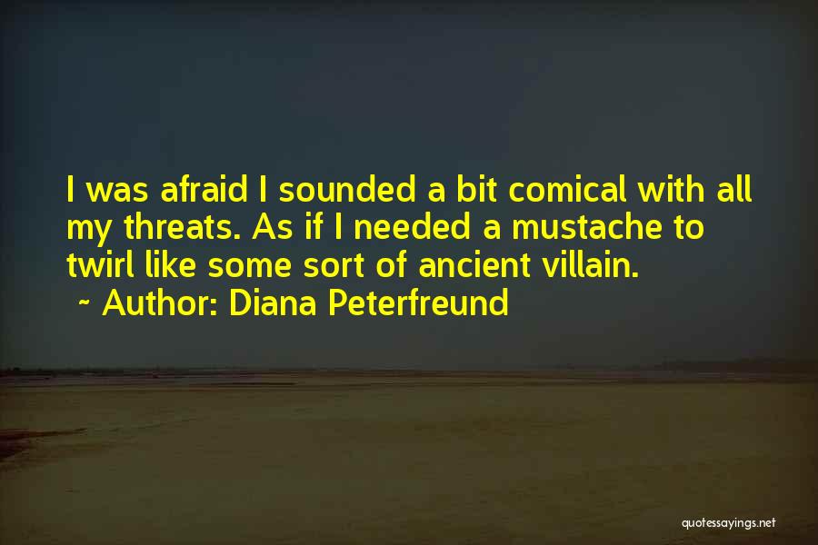 Diana Peterfreund Quotes: I Was Afraid I Sounded A Bit Comical With All My Threats. As If I Needed A Mustache To Twirl