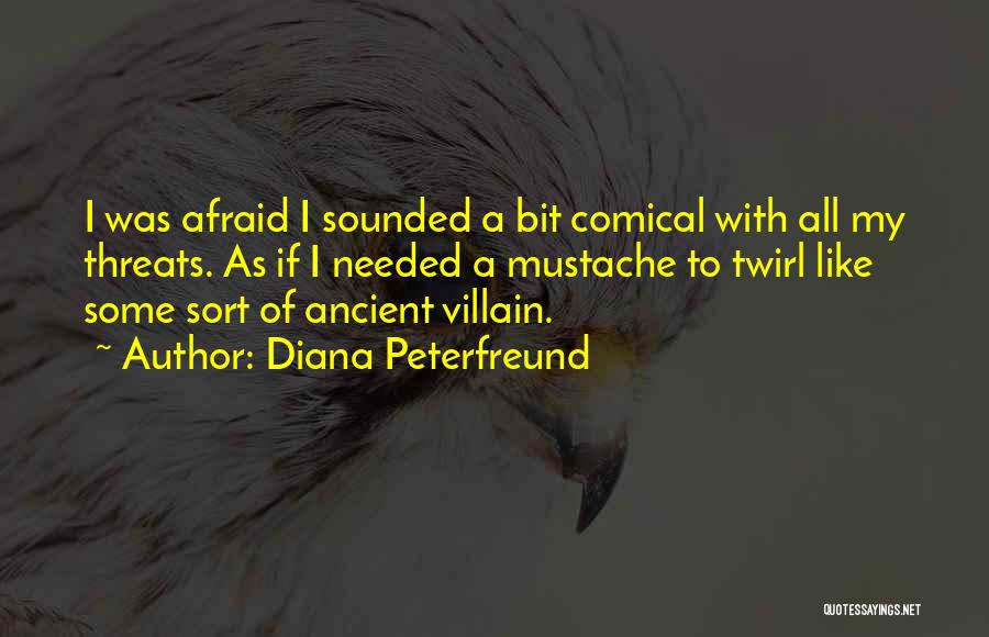 Diana Peterfreund Quotes: I Was Afraid I Sounded A Bit Comical With All My Threats. As If I Needed A Mustache To Twirl