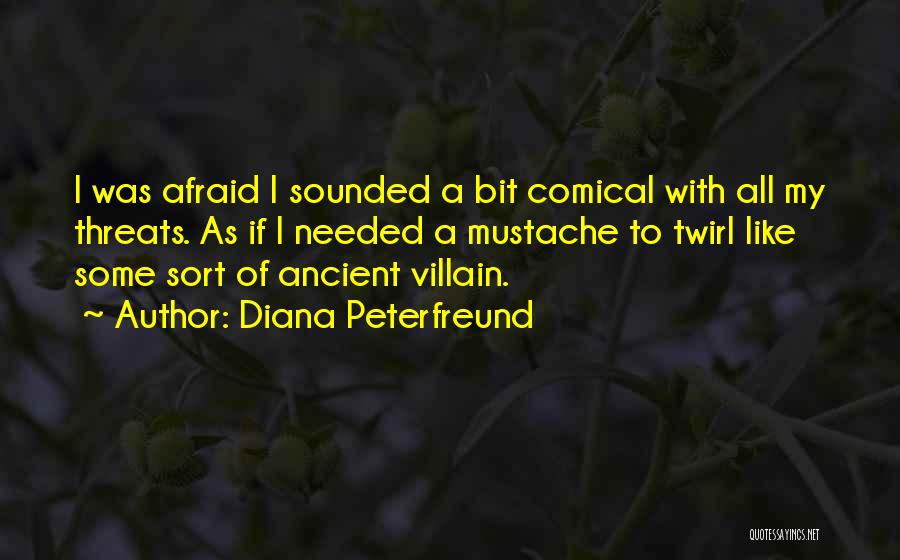 Diana Peterfreund Quotes: I Was Afraid I Sounded A Bit Comical With All My Threats. As If I Needed A Mustache To Twirl