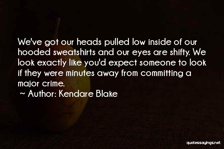 Kendare Blake Quotes: We've Got Our Heads Pulled Low Inside Of Our Hooded Sweatshirts And Our Eyes Are Shifty. We Look Exactly Like