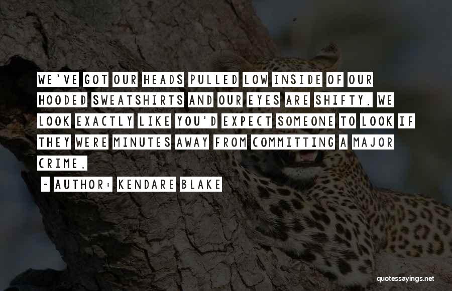 Kendare Blake Quotes: We've Got Our Heads Pulled Low Inside Of Our Hooded Sweatshirts And Our Eyes Are Shifty. We Look Exactly Like