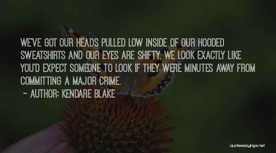 Kendare Blake Quotes: We've Got Our Heads Pulled Low Inside Of Our Hooded Sweatshirts And Our Eyes Are Shifty. We Look Exactly Like