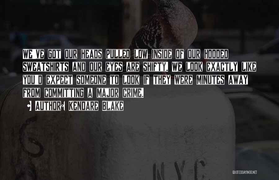 Kendare Blake Quotes: We've Got Our Heads Pulled Low Inside Of Our Hooded Sweatshirts And Our Eyes Are Shifty. We Look Exactly Like