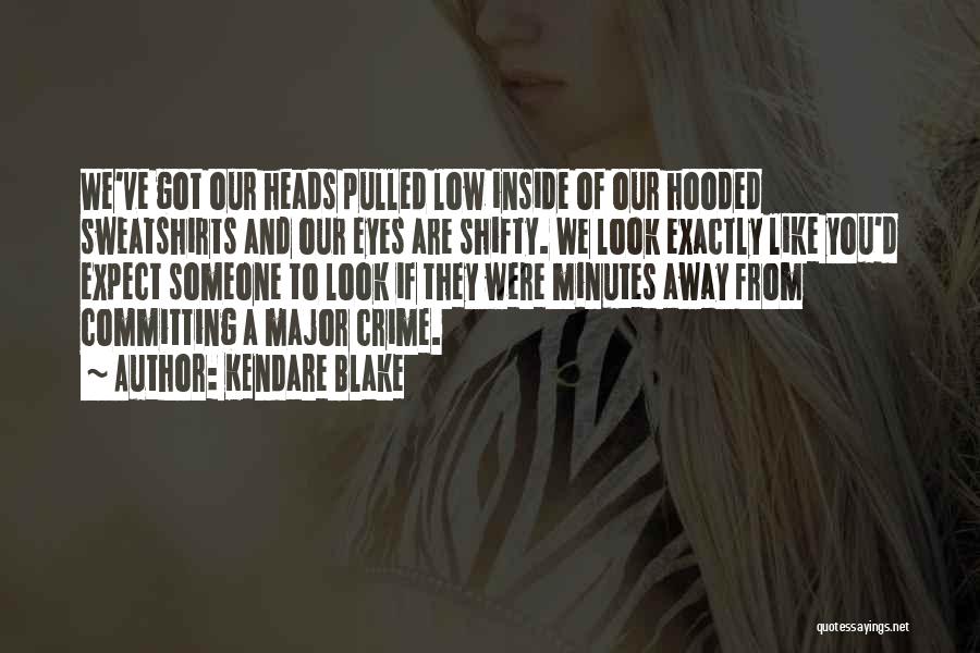 Kendare Blake Quotes: We've Got Our Heads Pulled Low Inside Of Our Hooded Sweatshirts And Our Eyes Are Shifty. We Look Exactly Like