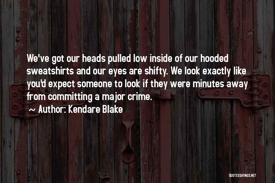 Kendare Blake Quotes: We've Got Our Heads Pulled Low Inside Of Our Hooded Sweatshirts And Our Eyes Are Shifty. We Look Exactly Like