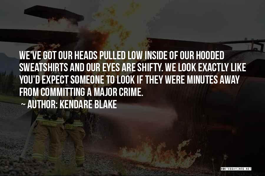 Kendare Blake Quotes: We've Got Our Heads Pulled Low Inside Of Our Hooded Sweatshirts And Our Eyes Are Shifty. We Look Exactly Like