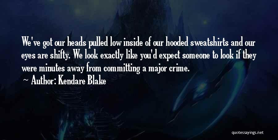 Kendare Blake Quotes: We've Got Our Heads Pulled Low Inside Of Our Hooded Sweatshirts And Our Eyes Are Shifty. We Look Exactly Like