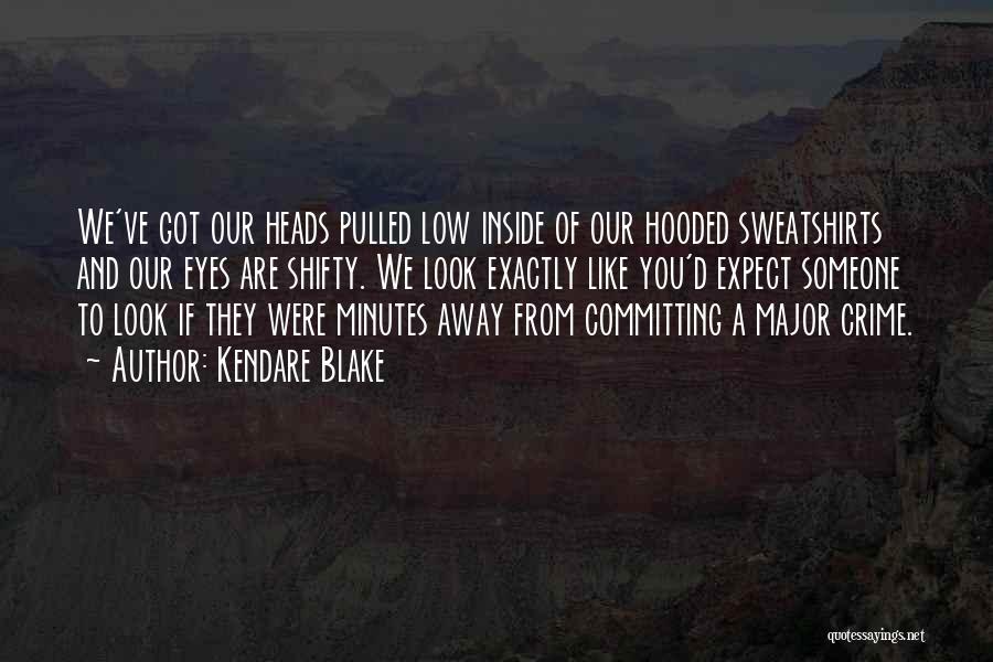 Kendare Blake Quotes: We've Got Our Heads Pulled Low Inside Of Our Hooded Sweatshirts And Our Eyes Are Shifty. We Look Exactly Like