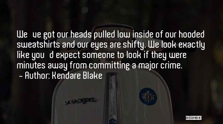 Kendare Blake Quotes: We've Got Our Heads Pulled Low Inside Of Our Hooded Sweatshirts And Our Eyes Are Shifty. We Look Exactly Like