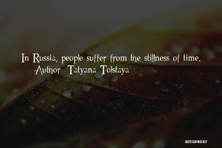 Tatyana Tolstaya Quotes: In Russia, People Suffer From The Stillness Of Time.