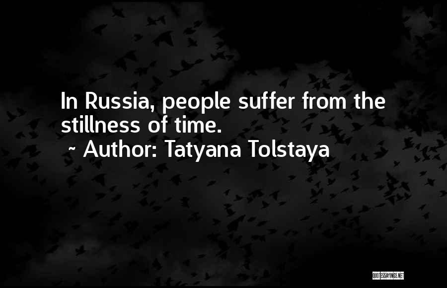 Tatyana Tolstaya Quotes: In Russia, People Suffer From The Stillness Of Time.