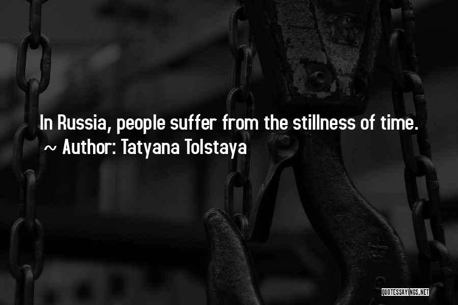 Tatyana Tolstaya Quotes: In Russia, People Suffer From The Stillness Of Time.